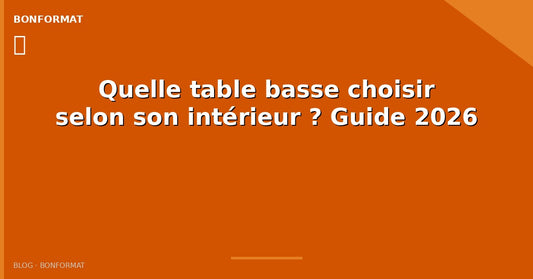 Quelle table basse choisir selon son intérieur ? Guide 2026