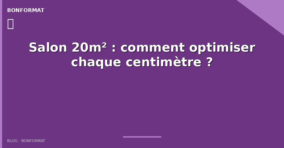 Salon 20m² : comment optimiser chaque centimètre ?